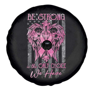 Breast Cancer Spare Tire Cover Be Strong Is The Only Choice We Have TS09 Print Your Wear