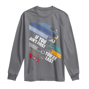 Car Racer Long Sleeve Shirt If You Ain't First You're Last TS09 Charcoal Print Your Wear