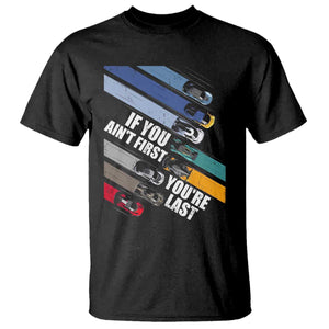 Car Racer T Shirt If You Ain't First You're Last TS09 Black Print Your Wear