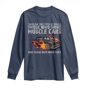 Funny Car Lover Long Sleeve Shirt Two Types Of People Drive Muscle Cars And Wish They Did TS09 Navy Print Your Wear