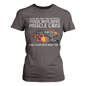 Funny Car Lover T Shirt For Women Two Types Of People Drive Muscle Cars And Wish They Did TS09 Dark Chocolate Print Your Wear