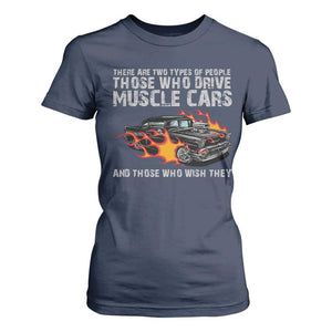 Funny Car Lover T Shirt For Women Two Types Of People Drive Muscle Cars And Wish They Did TS09 Navy Print Your Wear