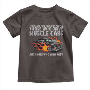 Funny Car Lover Toddler T Shirt Two Types Of People Drive Muscle Cars And Wish They Did TS09 Dark Chocolate Print Your Wear