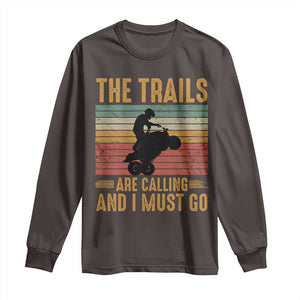 4 Wheeler Long Sleeve Shirt The Trails Are Calling And I Must Go Quad Bike TS09 Dark Chocolate Print Your Wear