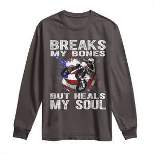 Dirt Bike Long Sleeve Shirt Breaks My Bones But Heals My Soul TS09 Dark Chocolate Print Your Wear