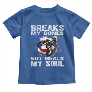 Dirt Bike Toddler T Shirt Breaks My Bones But Heals My Soul TS09 Royal Blue Print Your Wear