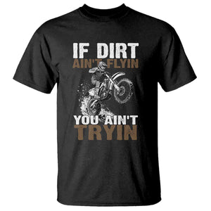 Dirt Bike T Shirt If Dirt Ain't Flyin You Ain't Tryin TS09 Black Print Your Wear