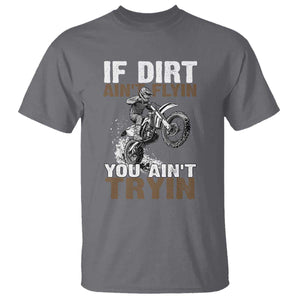 Dirt Bike T Shirt If Dirt Ain't Flyin You Ain't Tryin TS09 Charcoal Print Your Wear
