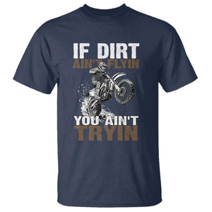 Dirt Bike T Shirt If Dirt Ain't Flyin You Ain't Tryin TS09 Navy Print Your Wear