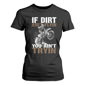 Dirt Bike T Shirt For Women If Dirt Ain't Flyin You Ain't Tryin TS09 Black Print Your Wear