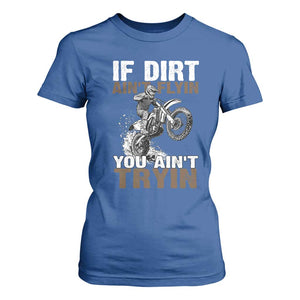 Dirt Bike T Shirt For Women If Dirt Ain't Flyin You Ain't Tryin TS09 Royal Blue Print Your Wear