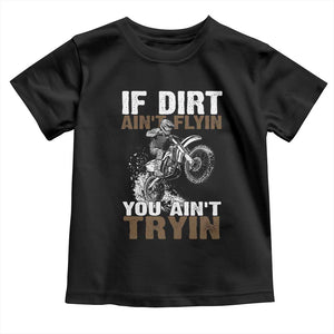 Dirt Bike Toddler T Shirt If Dirt Ain't Flyin You Ain't Tryin TS09 Black Print Your Wear
