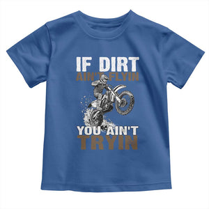 Dirt Bike Toddler T Shirt If Dirt Ain't Flyin You Ain't Tryin TS09 Royal Blue Print Your Wear