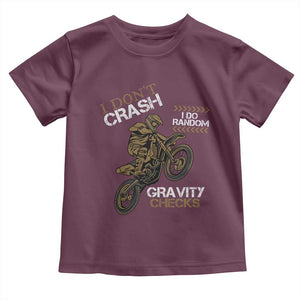 Dirt Bike Toddler T Shirt I Don't Crash I Do Random Gravity Checks TS09 Maroon Print Your Wear