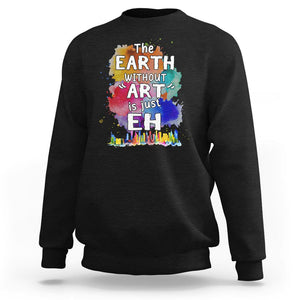 Funny Art Teacher Sweatshirt Earth Without Art Is Just Eh Water Color Painting Artist Wordplay Puns TS09 Black Printyourwear