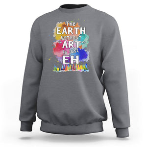 Funny Art Teacher Sweatshirt Earth Without Art Is Just Eh Water Color Painting Artist Wordplay Puns TS09 Charcoal Printyourwear