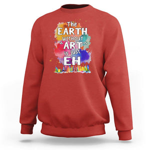 Funny Art Teacher Sweatshirt Earth Without Art Is Just Eh Water Color Painting Artist Wordplay Puns TS09 Red Printyourwear