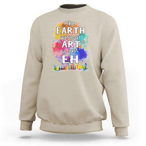 Funny Art Teacher Sweatshirt Earth Without Art Is Just Eh Water Color Painting Artist Wordplay Puns TS09 Sand Printyourwear