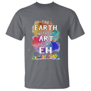 Funny Art Teacher T Shirt Earth Without Art Is Just Eh Water Color Painting Artist Wordplay Puns TS09 Charcoal Printyourwear