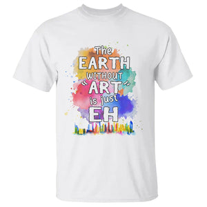 Funny Art Teacher T Shirt Earth Without Art Is Just Eh Water Color Painting Artist Wordplay Puns TS09 White Printyourwear