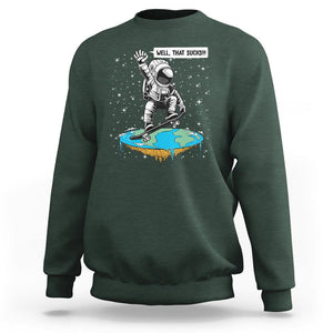 Funny Outer Space Sweatshirt Flat Earth Astronaut Well That Sucks TS09 Dark Forest Green Printyourwear