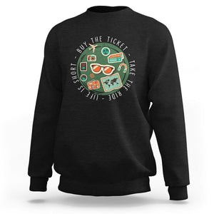 Travel Lover Sweatshirt Life Is Short Buy The Ticket Take The Ride Traveling TS09 Black Printyourwear