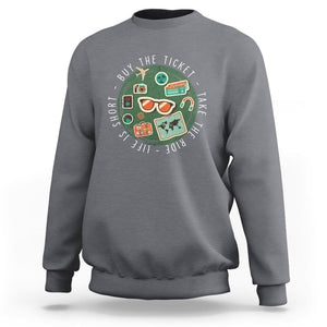 Travel Lover Sweatshirt Life Is Short Buy The Ticket Take The Ride Traveling TS09 Charcoal Printyourwear