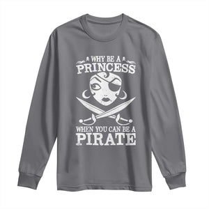 Funny Why Be A Princess When You Can Be A Pirate Long Sleeve Shirt TS09 Charcoal Print Your Wear
