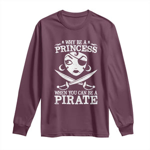 Funny Why Be A Princess When You Can Be A Pirate Long Sleeve Shirt TS09 Maroon Print Your Wear