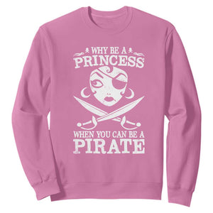 Funny Why Be A Princess When You Can Be A Pirate Sweatshirt TS09 Azalea Print Your Wear
