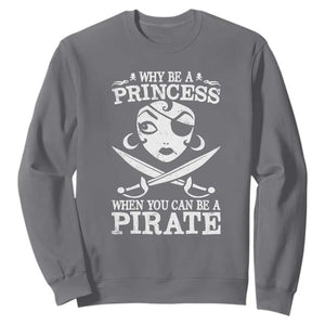 Funny Why Be A Princess When You Can Be A Pirate Sweatshirt TS09 Charcoal Print Your Wear