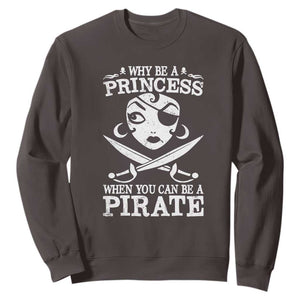 Funny Why Be A Princess When You Can Be A Pirate Sweatshirt TS09 Dark Chocolate Print Your Wear