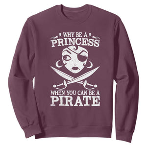 Funny Why Be A Princess When You Can Be A Pirate Sweatshirt TS09 Maroon Print Your Wear