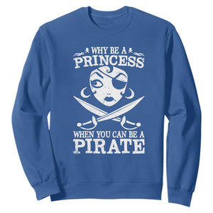 Funny Why Be A Princess When You Can Be A Pirate Sweatshirt TS09 Royal Blue Print Your Wear