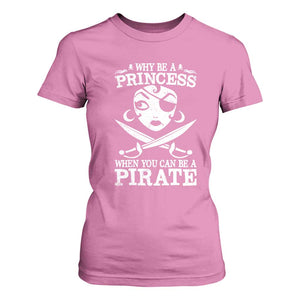 Funny Why Be A Princess When You Can Be A Pirate T Shirt For Women TS09 Azalea Print Your Wear