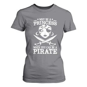 Funny Why Be A Princess When You Can Be A Pirate T Shirt For Women TS09 Charcoal Print Your Wear