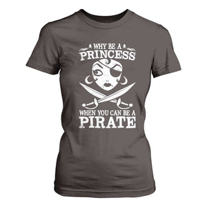 Funny Why Be A Princess When You Can Be A Pirate T Shirt For Women TS09 Dark Chocolate Print Your Wear