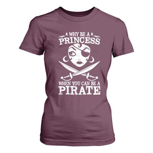 Funny Why Be A Princess When You Can Be A Pirate T Shirt For Women TS09 Maroon Print Your Wear