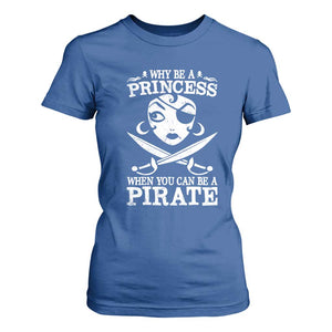 Funny Why Be A Princess When You Can Be A Pirate T Shirt For Women TS09 Royal Blue Print Your Wear