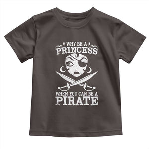 Funny Why Be A Princess When You Can Be A Pirate Toddler T Shirt TS09 Dark Chocolate Print Your Wear