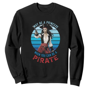 Funny Pirate Sweatshirt Why Be A Princess When You Can Be A Pirate Retro TS09 Black Print Your Wear