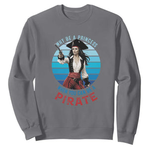 Funny Pirate Sweatshirt Why Be A Princess When You Can Be A Pirate Retro TS09 Charcoal Print Your Wear