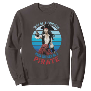 Funny Pirate Sweatshirt Why Be A Princess When You Can Be A Pirate Retro TS09 Dark Chocolate Print Your Wear