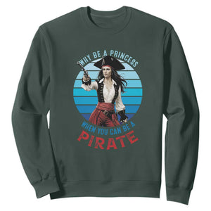 Funny Pirate Sweatshirt Why Be A Princess When You Can Be A Pirate Retro TS09 Dark Forest Green Print Your Wear
