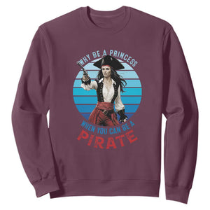 Funny Pirate Sweatshirt Why Be A Princess When You Can Be A Pirate Retro TS09 Maroon Print Your Wear