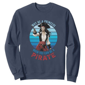 Funny Pirate Sweatshirt Why Be A Princess When You Can Be A Pirate Retro TS09 Navy Print Your Wear