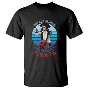 Funny Pirate T Shirt Why Be A Princess When You Can Be A Pirate Retro TS09 Black Print Your Wear