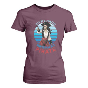 Funny Pirate T Shirt For Women Why Be A Princess When You Can Be A Pirate Retro TS09 Maroon Print Your Wear