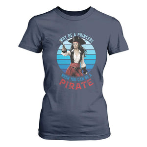 Funny Pirate T Shirt For Women Why Be A Princess When You Can Be A Pirate Retro TS09 Navy Print Your Wear