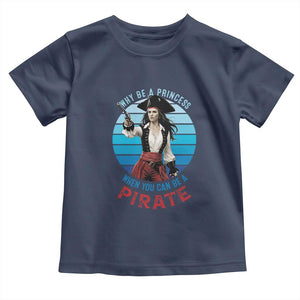 Funny Pirate Toddler T Shirt Why Be A Princess When You Can Be A Pirate Retro TS09 Navy Print Your Wear